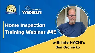 Home Inspection Training Webinar #45 With InterNACHI's Ben Gromicko