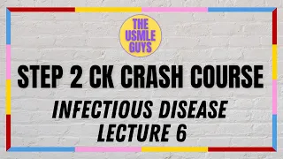 USMLE Guys Step 2 CK Crash Course: Infectious Disease Lecture 6