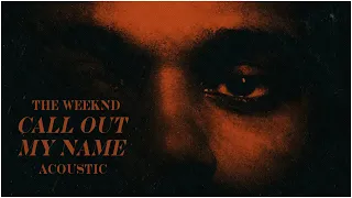 The Weeknd - Call Out My Name (Acoustic Audio)