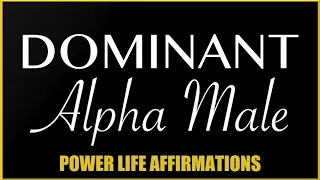 Dominant Alpha Male (MALE VOICE) Power Life Affirmations