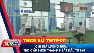 Chi trả lương hưu, trợ cấp BHXH tháng 9 bắt đầu từ 5/9| Cần Thơ TV