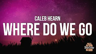 Caleb Hearn - Where Do We Go From Here (Lyrics) "how did we go, from doing anything to be close"