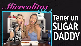 Episodio 02  Tendrías un SUGAR DADDY? | Miercolitos Podcast