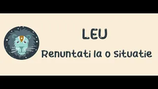 Leu - Renuntati la o situatie ! 1-15 Iunie 2024