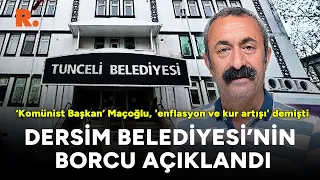 ‘Komünist Başkan’ Maçoğlu, 'enflasyon ve kur artışı' demişti: Tunceli Belediyesi’nin borcu açıklandı