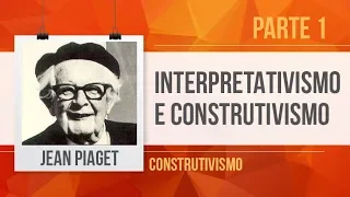 PIAGET (1): INTERPRETATIVISMO E CONSTRUTIVISMO