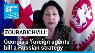 Georgian president tells FRANCE 24 'foreign agents' bill a Russian strategy • FRANCE 24 English