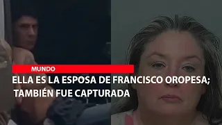Ella es la esposa de Francisco Oropesa; también fue capturada