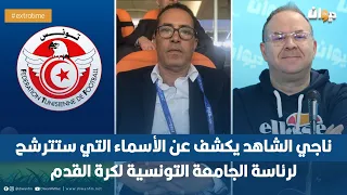 ناجي الشاهد يكشف عن الأسماء التي ستترشح لرئاسة الجامعة التونسية لكرة القدم