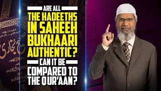 Are all the Hadeeths in Saheeh Bukhaari Authentic? Can it be Compared to the Quran? – Dr Zakir Naik