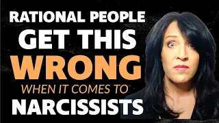 THE TRUTH ABOUT NARCISSISTS: THEY'RE MALEVOLENT and RATIONAL PEOPLE DON'T GET THAT