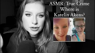 ASMR | True Crime | Where is Katelin Akens?!