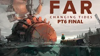 Far: Changing Tides PT6: Финал!