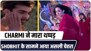 Aapki Nazron Ne Samjha: Charmi Slaps Shobhit & Stop Wedding| TRUTH REVEALED