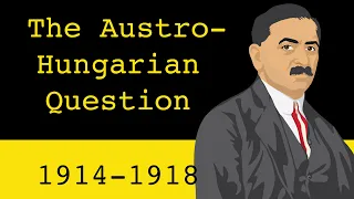 The Austro-Hungarian Question (1914-1918)