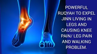 POWERFUL RUQYAH TO EXPEL JINN LIVING IN LEGS AND CAUSING KNEE PAIN/ LEG PAIN AND WALKING PROBLEM.