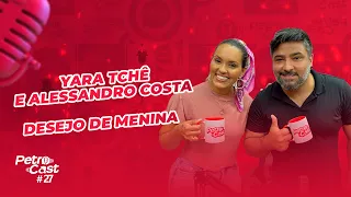 Yara Tchê e Alessandro (Desejo de Menina) - PetroCast #27