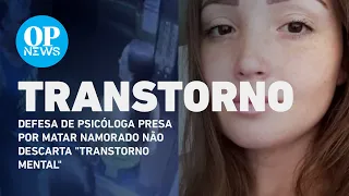 Defesa de psicóloga presa por matar namorado não descarta "transtorno mental" | O POVO NEWS