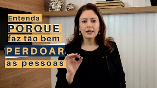 Entenda porque FAZ BEM PERDOAR as pessoas