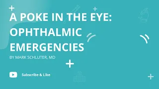 A Poke in the Eye: Ophthalmic Emergencies | Mark Schluter, MD