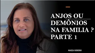 ANJOS OU DEMÔNIOS NA FAMILIA ?  PARTE 1 / MAIZA RIBEIRO