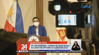 VP Leni Robredo, nananatili raw bukas sa lahat ng options sa Eleksyon 2022 | 24 Oras