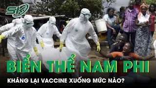 Biến Thể Siêu Lây Nhiễm Ở Nam Phi Giảm Tác Dụng Của Vaccine Xuống Mức Nào? | SKĐS