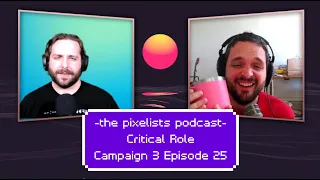 Critical Role Campaign 3 Episode 25 Discussion: "A Taste of Tal'Dorei" || The Pixelists Podcast