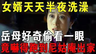 女婿天天半夜洗澡，岳母好奇偷看了一眼後，第二天竟跑到尼姑庵出家了！看完大吃一驚【曉書說】