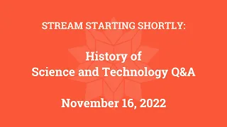 History of Science and Technology Q&A (November 16, 2022)