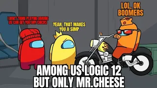 Among us Logic 12 but only Mr.Cheese