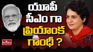 ఉత్తర ప్రదేశ్ సీఎం గా ప్రియాంక గాంధీ ? | Burning Topic | hmtv