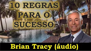 10 regras para o sucesso segundo Brian Tracy (áudio)