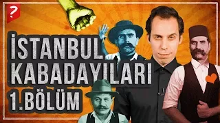 Eski İstanbul’un Baş Belaları: Kabadayılar! (1.Bölüm)