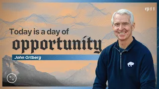 Today Is A Day Of Opportunity | John Ortberg