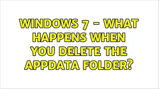 Windows 7 - What happens when you delete the AppData folder?