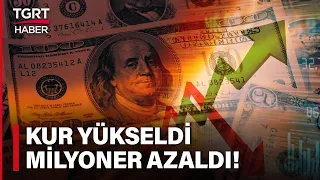 Enflasyon Dolar Milyonerlerini Üzdü! Kur Yükseldi Milyonerler Azaldı - TGRT Haber