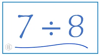 7 divided by 8    (7 ÷ 8)