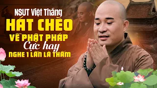 HÁT CHÈO VỀ PHẬT PHÁP CỰC HAY, CỰC THẤM THÍA || NSƯT Việt Thắng hát chèo quá TUYỆT VỜI