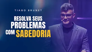 Resolva seus problemas com sabedoria | Tiago Brunet