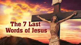 The Seven Last Words of Jesus | The Seven Last Words of Jesus from the Cross