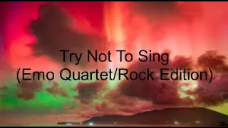 Try Not To Sing (Emo Quartet/Rock Edition)