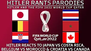 Hitler reacts to Japan vs Costa Rica | Belgium vs Morocco | Croatia vs Canada