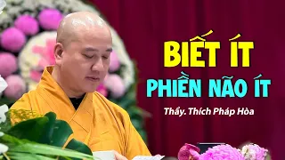 BIẾT ÍT thì PHIỀN NÃO ÍT - Thầy Thích Pháp Hòa (hay lắm - quá ý nghĩa)