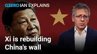 Ian Explains: Xi Jinping's nationalist agenda is rebuilding walls around China | GZERO World