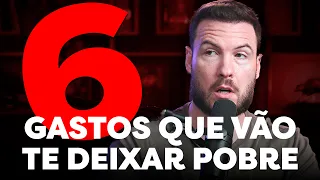 6 GASTOS QUE PODEM TE DEIXAR POBRE