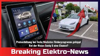 Breaking Elektro-News: Preiserhöhung bei Tesla/Förderprogramm gekippt/Maxus Euniq 6 chancenlos?