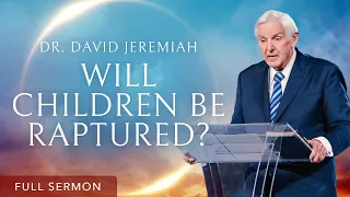 Will Children Be Raptured? | Dr. David Jeremiah