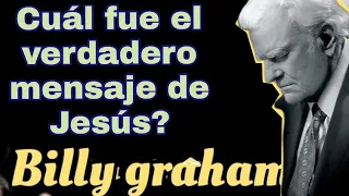 CUÁL ES El MENSAJE DE JESÚS ? - Por Billy Graham