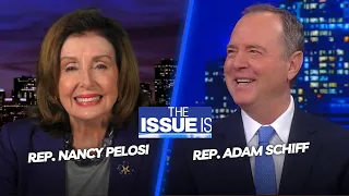The Issue Is: Rep. Adam Schiff & Speaker Emertia Nancy Pelosi (Full Episode)